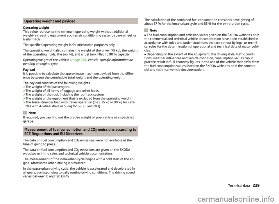 SKODA OCTAVIA 2014 3.G / (5E) Owners Manual Operating weight and payload
Operating weight
This value represents the minimum operating weight without additional
weight-increasing equipment such as air conditioning system, spare wheel, or
trailer