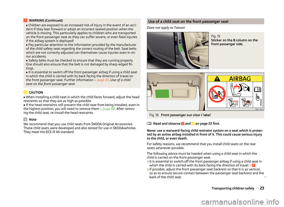 SKODA OCTAVIA 2014 3.G / (5E) Owners Manual WARNING (Continued)■Children are exposed to an increased risk of injury in the event of an acci-
dent if they lean forward or adopt an incorrect seated position when the
vehicle is moving. This part