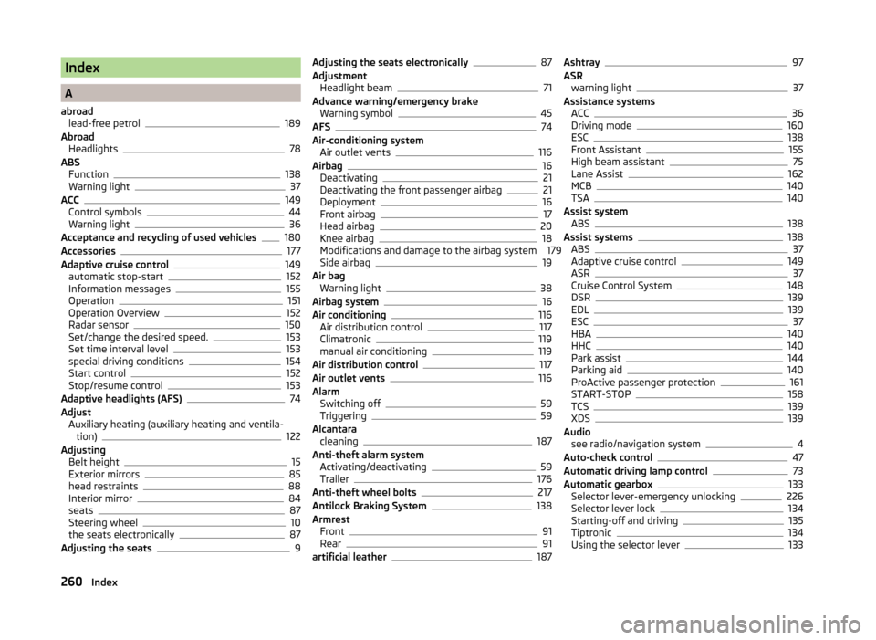 SKODA OCTAVIA 2014 3.G / (5E) Owners Manual Index
A
abroad lead-free petrol
189
Abroad Headlights
78
ABS Function
138
Warning light37
ACC149
Control symbols44
Warning light36
Acceptance and recycling of used vehicles180
Accessories177
Adaptive 