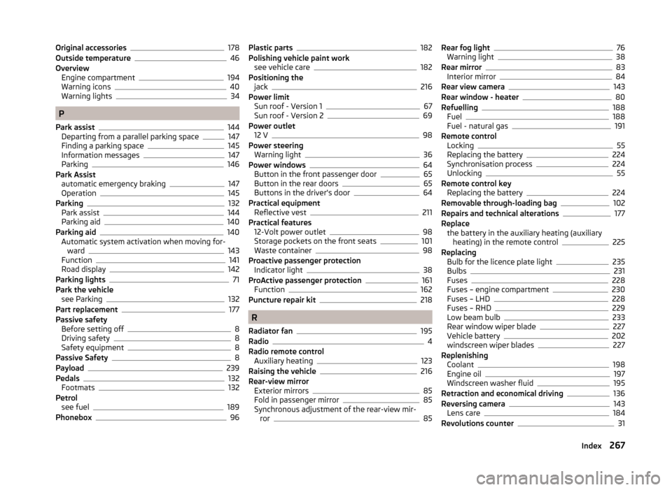 SKODA OCTAVIA 2014 3.G / (5E) Owners Manual Original accessories178
Outside temperature46
Overview Engine compartment
194
Warning icons40
Warning lights34
P
Park assist
144
Departing from a parallel parking space147
Finding a parking space145
I