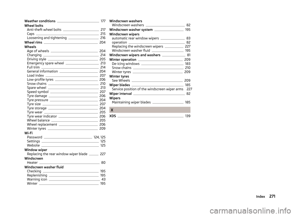 SKODA OCTAVIA 2014 3.G / (5E) Owners Manual Weather conditions177
Wheel bolts Anti-theft wheel bolts
217
Caps215
Loosening and tightening216
Wheel rims204
Wheels Age of wheels
204
Changing214
Driving style205
Emergency spare wheel213
Full trim2