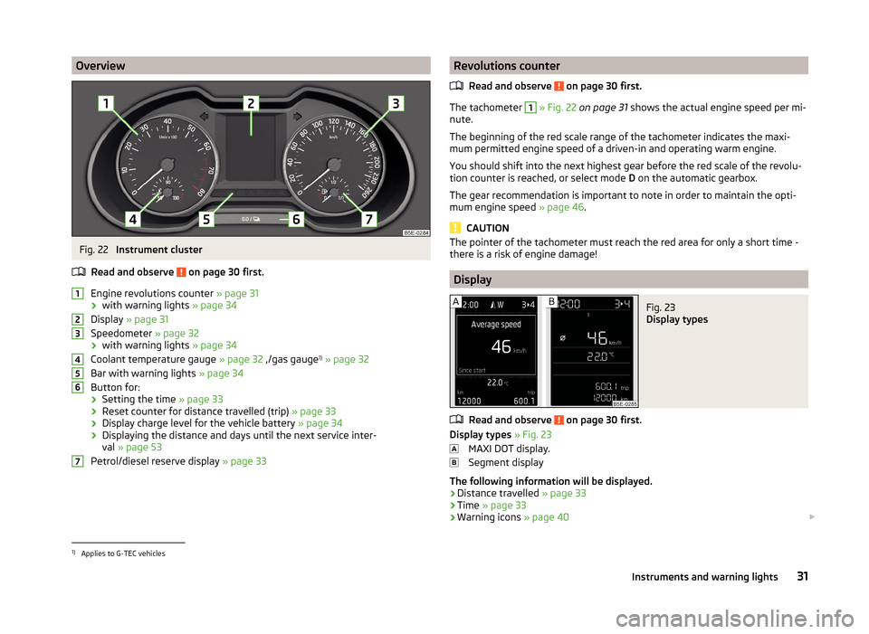 SKODA OCTAVIA 2014 3.G / (5E) Owners Manual OverviewFig. 22 
Instrument cluster
Read and observe 
 on page 30 first.
Engine revolutions counter  » page 31
› with warning lights 
» page 34
Display  » page 31
Speedometer  » page 32
› with