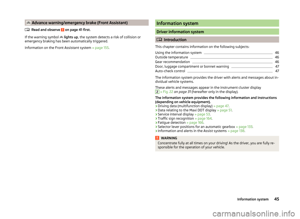 SKODA OCTAVIA 2014 3.G / (5E) Service Manual Advance warning/emergency brake (Front Assistant)Read and observe
on page 41 first.
If the warning symbol
lights up , the system detects a risk of collision or
emergency braking has been a SKODA OCTAVIA 2014 3.G / (5E) Service Manual Advance warning/emergency brake (Front Assistant)Read and observe
on page 41 first.
If the warning symbol
lights up , the system detects a risk of collision or
emergency braking has been a