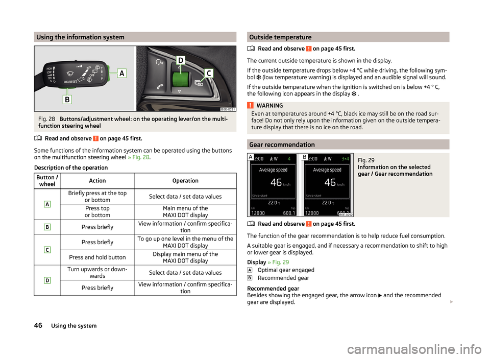 SKODA OCTAVIA 2014 3.G / (5E) Owners Manual Using the information systemFig. 28 
Buttons/adjustment wheel: on the operating lever/on the multi-
function steering wheel
Read and observe 
 on page 45 first.
Some functions of the information syste