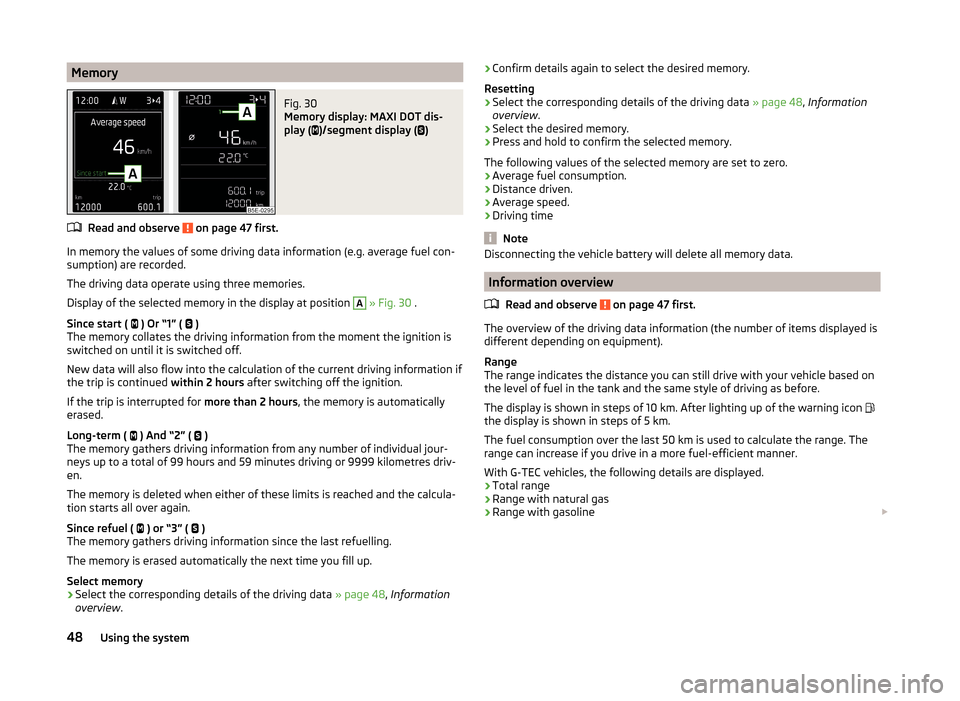 SKODA OCTAVIA 2014 3.G / (5E) Workshop Manual MemoryFig. 30
Memory display: MAXI DOT dis-
play (
)/segment display (
)
Read and observe on page 47 first.
In memory the values of some driving data information (e.g. average fuel con-
sump SKODA OCTAVIA 2014 3.G / (5E) Workshop Manual MemoryFig. 30
Memory display: MAXI DOT dis-
play (
)/segment display (
)
Read and observe on page 47 first.
In memory the values of some driving data information (e.g. average fuel con-
sump