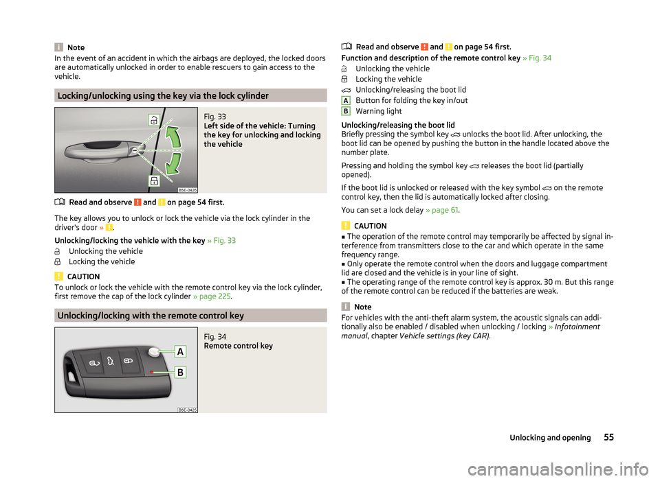 SKODA OCTAVIA 2014 3.G / (5E) Owners Manual NoteIn the event of an accident in which the airbags are deployed, the locked doors
are automatically unlocked in order to enable rescuers to gain access to the
vehicle.
Locking/unlocking using the ke SKODA OCTAVIA 2014 3.G / (5E) Owners Manual NoteIn the event of an accident in which the airbags are deployed, the locked doors
are automatically unlocked in order to enable rescuers to gain access to the
vehicle.
Locking/unlocking using the ke