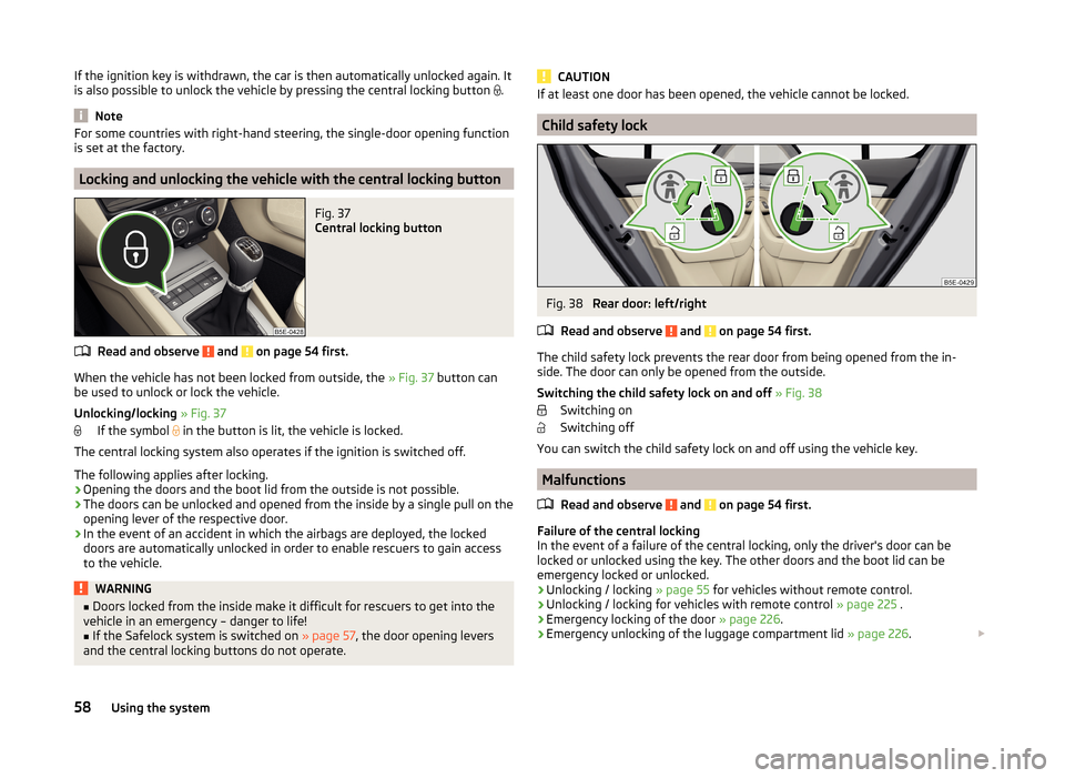 SKODA OCTAVIA 2014 3.G / (5E) Owners Manual If the ignition key is withdrawn, the car is then automatically unlocked again. It
is also possible to unlock the vehicle by pressing the central locking button .
Note
For some countries with righ SKODA OCTAVIA 2014 3.G / (5E) Owners Manual If the ignition key is withdrawn, the car is then automatically unlocked again. It
is also possible to unlock the vehicle by pressing the central locking button .
Note
For some countries with righ