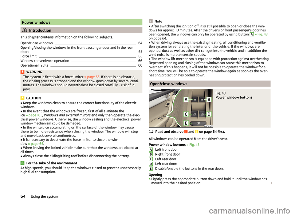 SKODA OCTAVIA 2014 3.G / (5E) Owners Manual Power windows
Introduction
This chapter contains information on the following subjects:
Open/close windows
64
Opening/closing the windows in the front passenger door and in the rear
doors
65
Force 