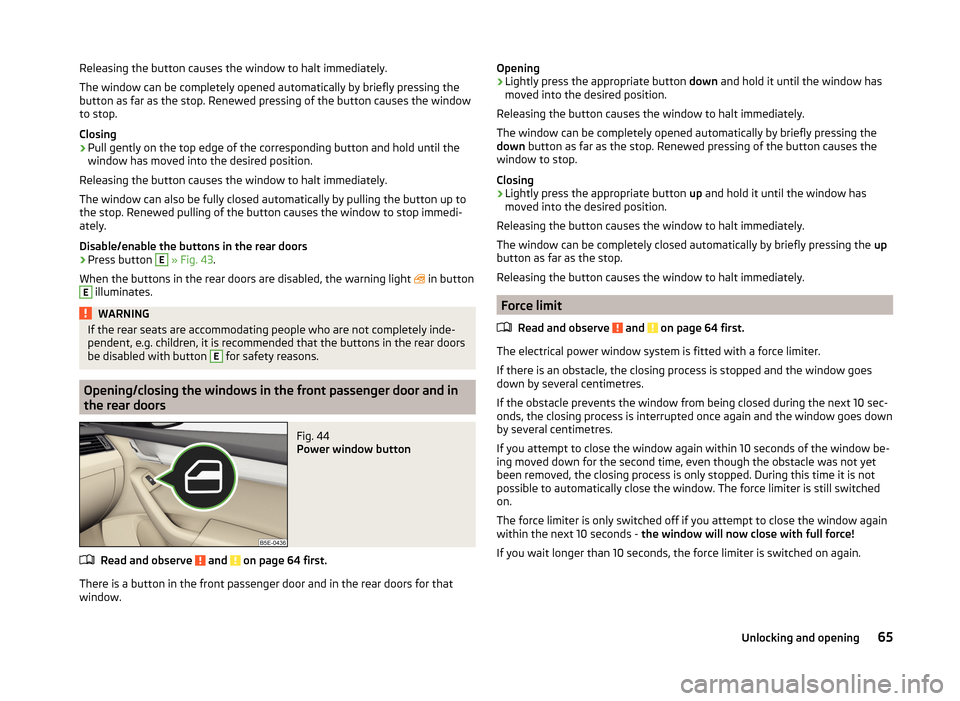 SKODA OCTAVIA 2014 3.G / (5E) Repair Manual Releasing the button causes the window to halt immediately.
The window can be completely opened automatically by briefly pressing the
button as far as the stop. Renewed pressing of the button causes t SKODA OCTAVIA 2014 3.G / (5E) Repair Manual Releasing the button causes the window to halt immediately.
The window can be completely opened automatically by briefly pressing the
button as far as the stop. Renewed pressing of the button causes t