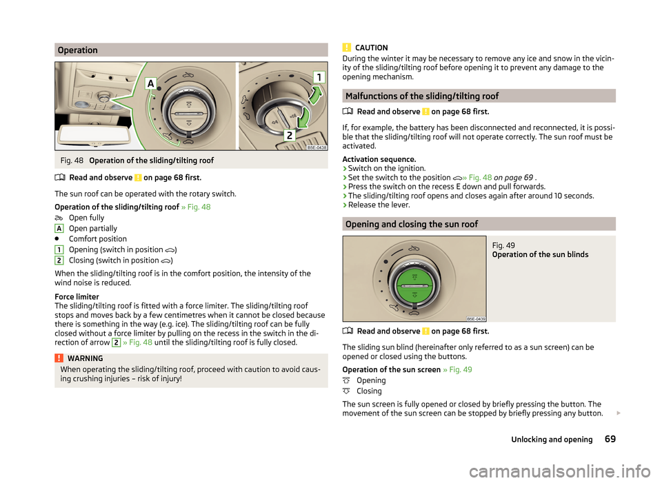 SKODA OCTAVIA 2014 3.G / (5E) Manual PDF OperationFig. 48
Operation of the sliding/tilting roof
Read and observe
on page 68 first.
The sun roof can be operated with the rotary switch.
Operation of the sliding/tilting roof » Fig. 48
Open SKODA OCTAVIA 2014 3.G / (5E) Manual PDF OperationFig. 48
Operation of the sliding/tilting roof
Read and observe
on page 68 first.
The sun roof can be operated with the rotary switch.
Operation of the sliding/tilting roof » Fig. 48
Open