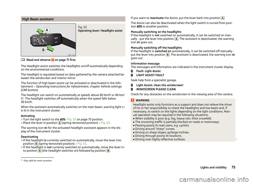 SKODA OCTAVIA 2014 3.G / (5E) Owners Manual High Beam assistantFig. 53 
Operating lever: Headlight assist
Read and observe  on page 71 first.
The Headlight assist switches the headlights on/off automatically depending
on the environmental condi
