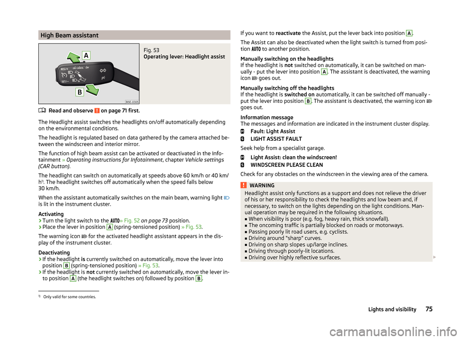 SKODA OCTAVIA 2014 3.G / (5E) Manual PDF High Beam assistantFig. 53
Operating lever: Headlight assist
Read and observe on page 71 first.
The Headlight assist switches the headlights on/off automatically depending
on the environmental condi SKODA OCTAVIA 2014 3.G / (5E) Manual PDF High Beam assistantFig. 53
Operating lever: Headlight assist
Read and observe on page 71 first.
The Headlight assist switches the headlights on/off automatically depending
on the environmental condi