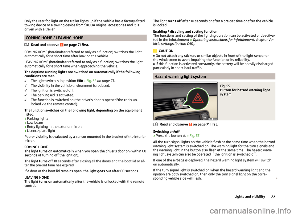 SKODA OCTAVIA 2014 3.G / (5E) Manual PDF Only the rear fog light on the trailer lights up if the vehicle has a factory-fitted
towing device or a towing device from ŠKODA original accessories and it is
driven with a trailer.
COMING HOME / LE SKODA OCTAVIA 2014 3.G / (5E) Manual PDF Only the rear fog light on the trailer lights up if the vehicle has a factory-fitted
towing device or a towing device from ŠKODA original accessories and it is
driven with a trailer.
COMING HOME / LE