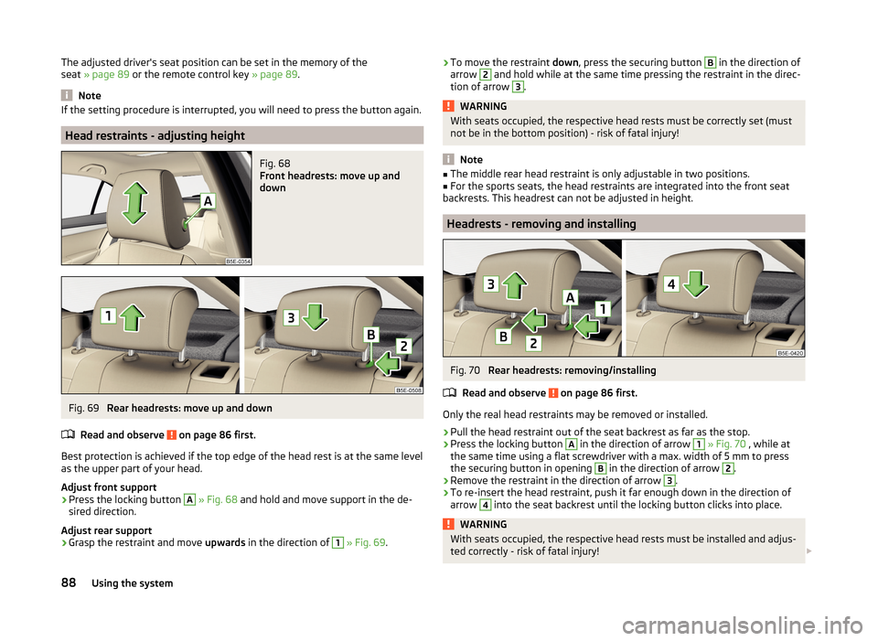 SKODA OCTAVIA 2014 3.G / (5E) Owners Manual The adjusted drivers seat position can be set in the memory of the
seat  » page 89  or the remote control key  » page 89.
Note
If the setting procedure is interrupted, you will need to press the bu