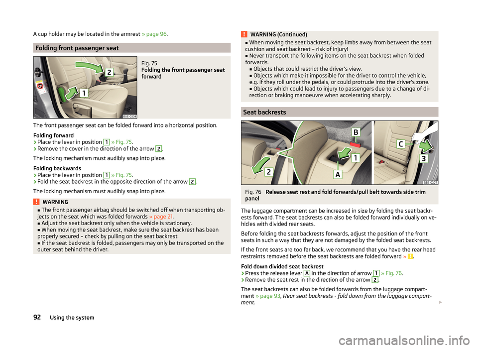 SKODA OCTAVIA 2014 3.G / (5E) Owners Manual A cup holder may be located in the armrest » page 96.
Folding front passenger seat
Fig. 75
Folding the front passenger seat
forward
The front passenger seat can be folded forward into a horizontal p SKODA OCTAVIA 2014 3.G / (5E) Owners Manual A cup holder may be located in the armrest » page 96.
Folding front passenger seat
Fig. 75
Folding the front passenger seat
forward
The front passenger seat can be folded forward into a horizontal p