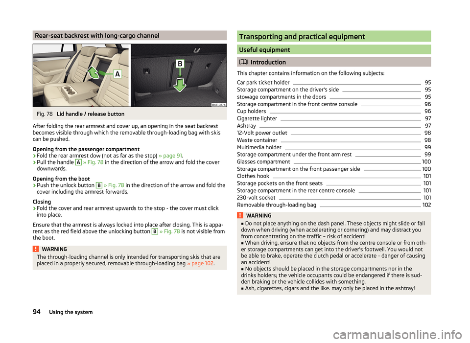 SKODA OCTAVIA 2014 3.G / (5E) Owners Manual Rear-seat backrest with long-cargo channelFig. 78
Lid handle / release button
After folding the rear armrest and cover up, an opening in the seat backrest
becomes visible through which the removable SKODA OCTAVIA 2014 3.G / (5E) Owners Manual Rear-seat backrest with long-cargo channelFig. 78
Lid handle / release button
After folding the rear armrest and cover up, an opening in the seat backrest
becomes visible through which the removable