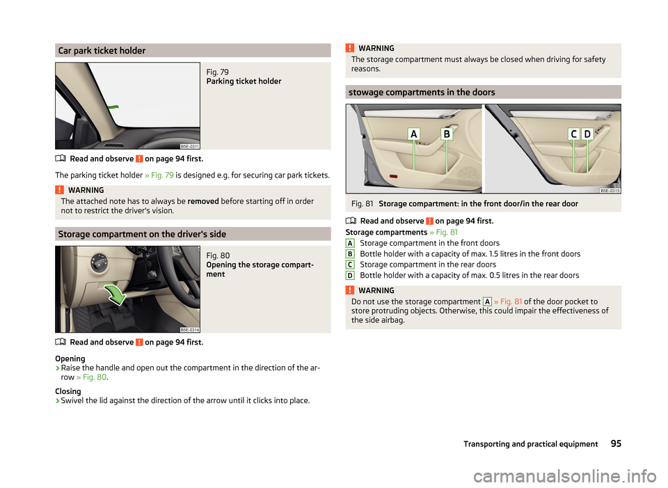 SKODA OCTAVIA 2014 3.G / (5E) Owners Manual Car park ticket holderFig. 79
Parking ticket holder
Read and observe on page 94 first.
The parking ticket holder » Fig. 79 is designed e.g. for securing car park tickets.
WARNINGThe attached note h SKODA OCTAVIA 2014 3.G / (5E) Owners Manual Car park ticket holderFig. 79
Parking ticket holder
Read and observe on page 94 first.
The parking ticket holder » Fig. 79 is designed e.g. for securing car park tickets.
WARNINGThe attached note h