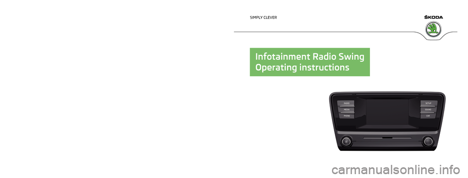 SKODA OCTAVIA 2014 3.G / (5E) Swing Infotinment Car Radio Manual www.skoda-auto.com
Swing: Octavia
Infotainment anglicky 05.2014
S00.5614.28.20
5E0 012 720 DE
SIMPLY CLEVER
Infotainment Radio Swing
Operating instructions   