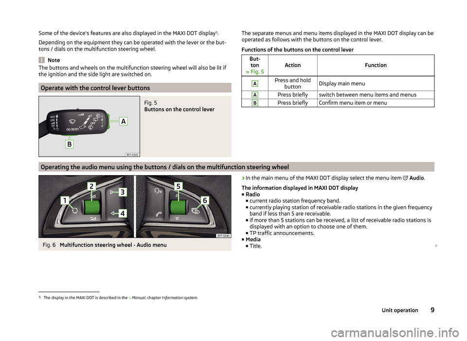 SKODA OCTAVIA 2014 3.G / (5E) Swing Infotinment Car Radio Manual Some of the devices features are also displayed in the MAXI DOT display1)
.
Depending on the equipment they can be operated with the lever or the but-
tons / dials on the multifunction steering wheel