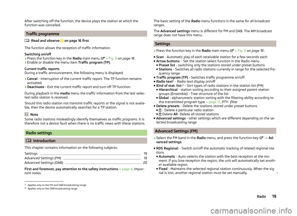 SKODA OCTAVIA 2014 3.G / (5E) Swing Infotinment Car Radio Manual After switching off the function, the device plays the station at which the
function was cancelled.
Traffic programme
Read and observe
on page 16 first.
The function allows the reception of traffic SKODA OCTAVIA 2014 3.G / (5E) Swing Infotinment Car Radio Manual After switching off the function, the device plays the station at which the
function was cancelled.
Traffic programme
Read and observe
on page 16 first.
The function allows the reception of traffic