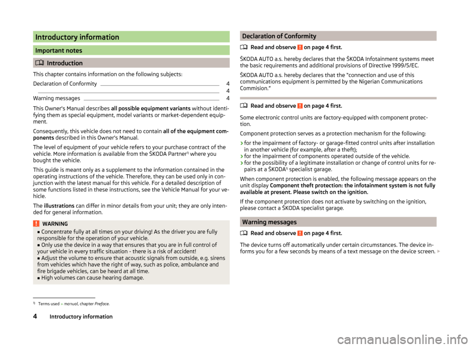 SKODA OCTAVIA 2014 3.G / (5E) Swing Infotinment Car Radio Manual Introductory information
Important notes
Introduction
This chapter contains information on the following subjects:
Declaration of Conformity
4
 
4
Warning messages
4
This Owners Manual describes a