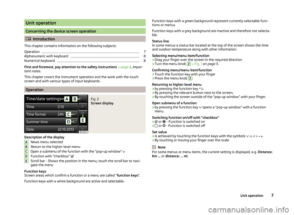 SKODA OCTAVIA 2014 3.G / (5E) Swing Infotinment Car Radio Manual Unit operation
Concerning the device screen operation
Introduction
This chapter contains information on the following subjects:
Operation
7
Alphanumeric with keyboard
8
Numerical keyboard
8
First a