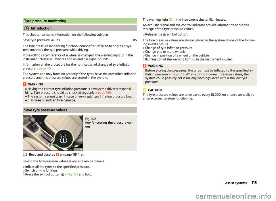 SKODA RAPID 2014 1.G Owners Guide Tyre pressure monitoring
Introduction
This chapter contains information on the following subjects:
Save tyre pressure values
115
The tyre pressure monitoring function (hereinafter referred to only SKODA RAPID 2014 1.G Owners Guide Tyre pressure monitoring
Introduction
This chapter contains information on the following subjects:
Save tyre pressure values
115
The tyre pressure monitoring function (hereinafter referred to only