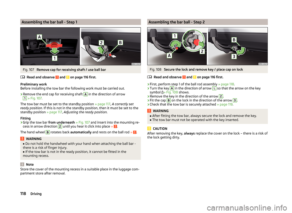 SKODA RAPID 2014 1.G Owners Manual Assembling the bar ball - Step 1Fig. 107 
Remove cap for receiving shaft / use ball bar
Read and observe 
 and  on page 116 first.
Preliminary work
Before installing the tow bar the following work mus