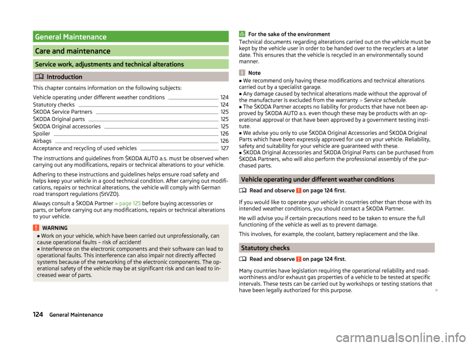 SKODA RAPID 2014 1.G Owners Manual General Maintenance
Care and maintenance
Service work, adjustments and technical alterations
Introduction
This chapter contains information on the following subjects:
Vehicle operating under differ