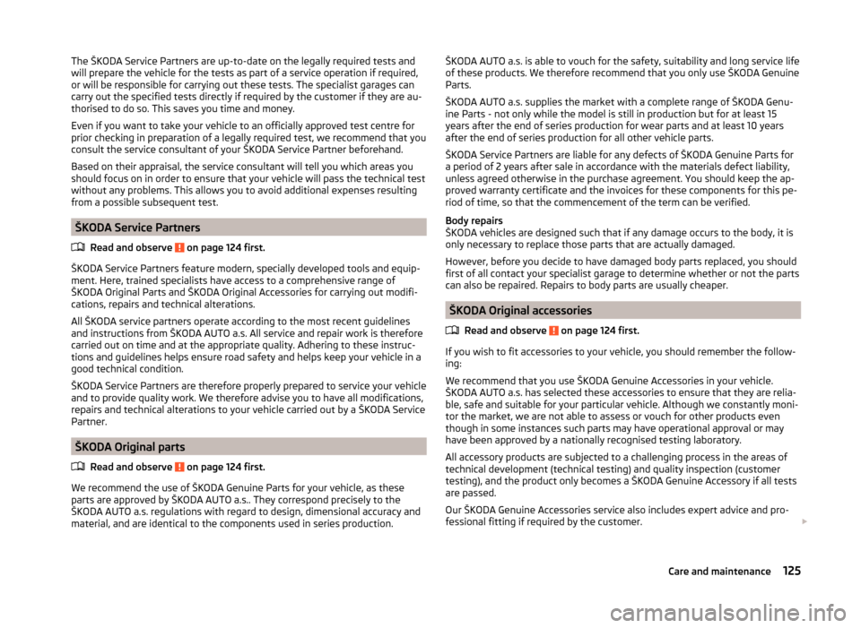 SKODA RAPID 2014 1.G Owners Manual The ŠKODA Service Partners are up-to-date on the legally required tests and
will prepare the vehicle for the tests as part of a service operation if required,
or will be responsible for carrying out 