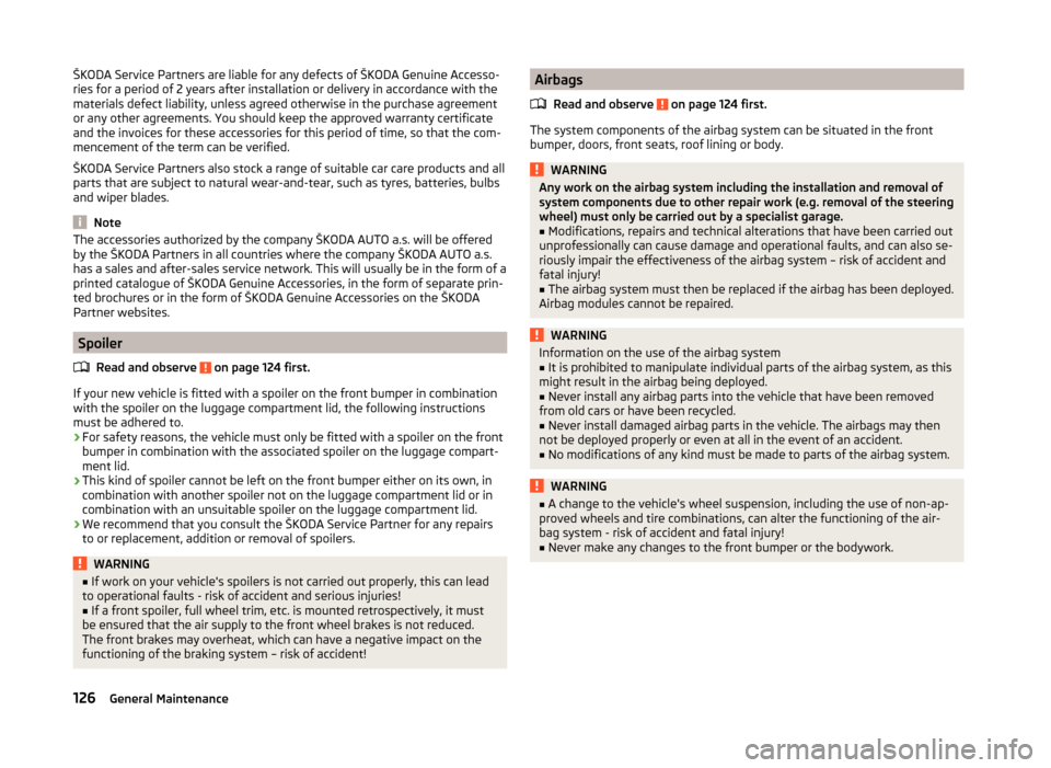 SKODA RAPID 2014 1.G Owners Manual ŠKODA Service Partners are liable for any defects of ŠKODA Genuine Accesso-
ries for a period of 2 years after installation or delivery in accordance with the
materials defect liability, unless agre