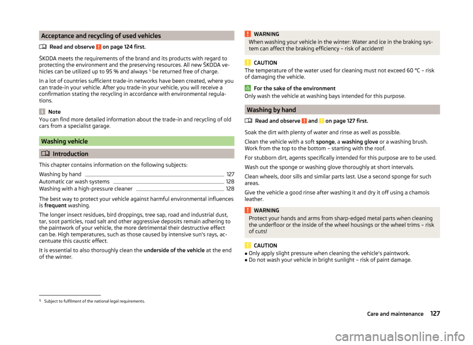 SKODA RAPID 2014 1.G Owners Manual Acceptance and recycling of used vehiclesRead and observe 
 on page 124 first.
ŠKODA meets the requirements of the brand and its products with regard to
protecting the environment and the preserving 