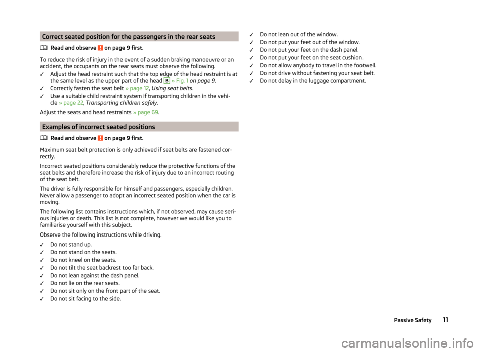 SKODA RAPID 2014 1.G User Guide Correct seated position for the passengers in the rear seatsRead and observe
on page 9 first.
To reduce the risk of injury in the event of a sudden braking manoeuvre or anaccident, the occupants on SKODA RAPID 2014 1.G User Guide Correct seated position for the passengers in the rear seatsRead and observe
on page 9 first.
To reduce the risk of injury in the event of a sudden braking manoeuvre or anaccident, the occupants on