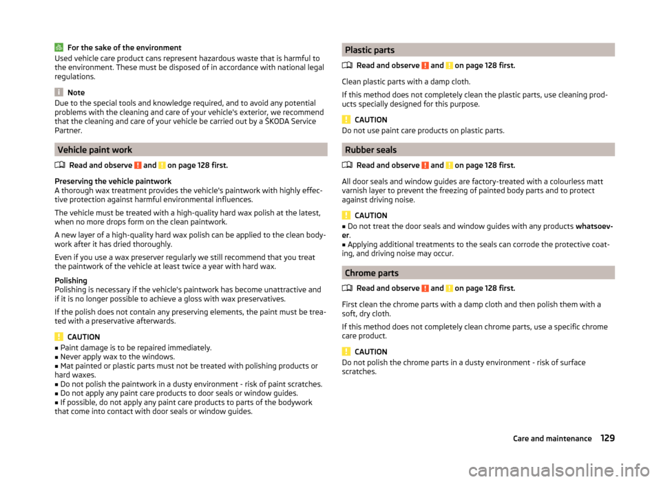 SKODA RAPID 2014 1.G Owners Manual For the sake of the environmentUsed vehicle care product cans represent hazardous waste that is harmful tothe environment. These must be disposed of in accordance with national legal
regulations.
Note