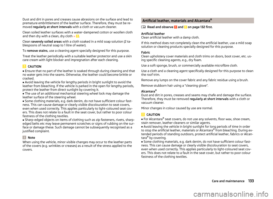 SKODA RAPID 2014 1.G Owners Manual Dust and dirt in pores and creases cause abrasions on the surface and lead to
premature embrittlement of the leather surface. Therefore, they must be re-
moved  regularly at short intervals  with a cl