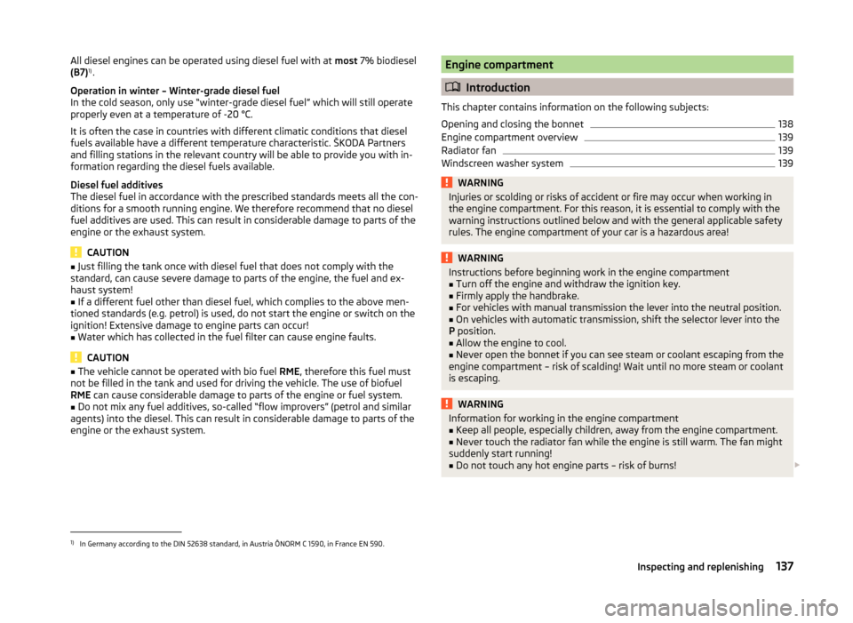 SKODA RAPID 2014 1.G User Guide All diesel engines can be operated using diesel fuel with at most 7% biodiesel
(B7) 1)
.
Operation in winter – Winter-grade diesel fuel
In the cold season, only use “winter-grade diesel fuel” wh SKODA RAPID 2014 1.G User Guide All diesel engines can be operated using diesel fuel with at most 7% biodiesel
(B7) 1)
.
Operation in winter – Winter-grade diesel fuel
In the cold season, only use “winter-grade diesel fuel” wh