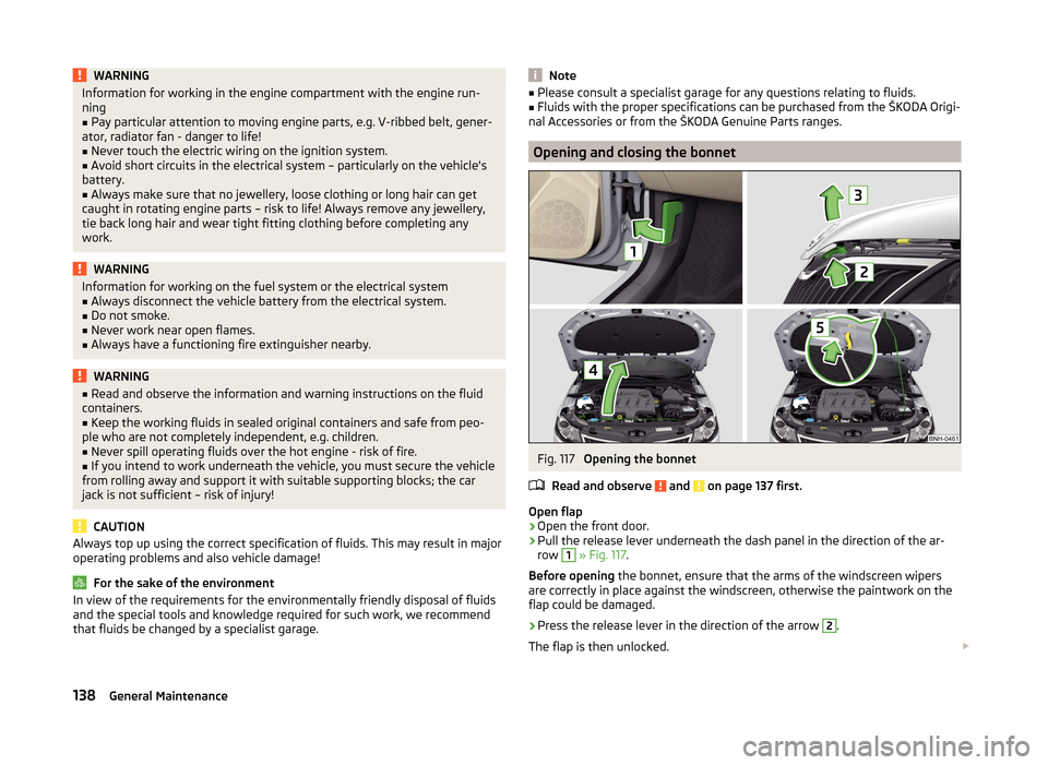 SKODA RAPID 2014 1.G User Guide WARNINGInformation for working in the engine compartment with the engine run-
ning■
Pay particular attention to moving engine parts, e.g. V-ribbed belt, gener-
ator, radiator fan - danger to life!
�