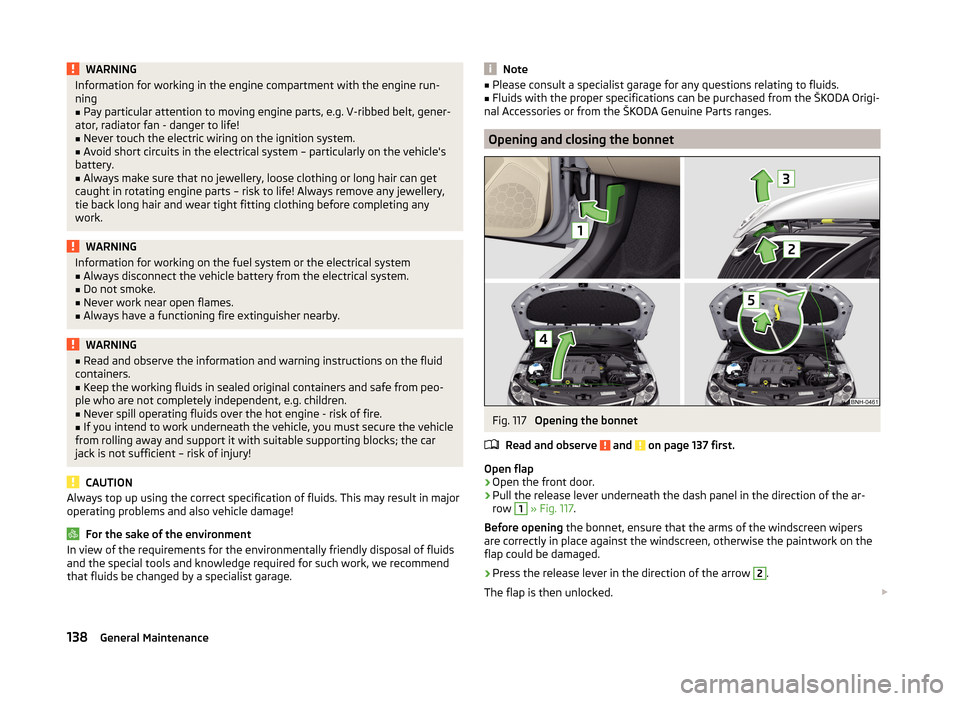 SKODA RAPID 2014 1.G Owners Manual WARNINGInformation for working in the engine compartment with the engine run-
ning■
Pay particular attention to moving engine parts, e.g. V-ribbed belt, gener-
ator, radiator fan - danger to life!
