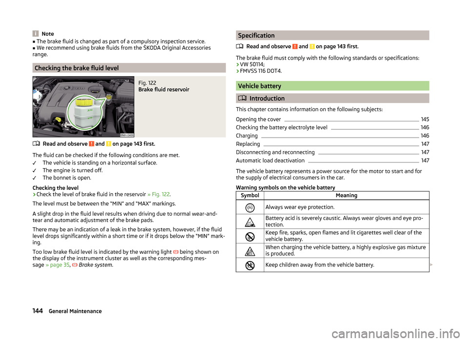 SKODA RAPID 2014 1.G Owners Manual Note■The brake fluid is changed as part of a compulsory inspection service.■We recommend using brake fluids from the ŠKODA Original Accessories
range.
Checking the brake fluid level
Fig. 122 
Bra