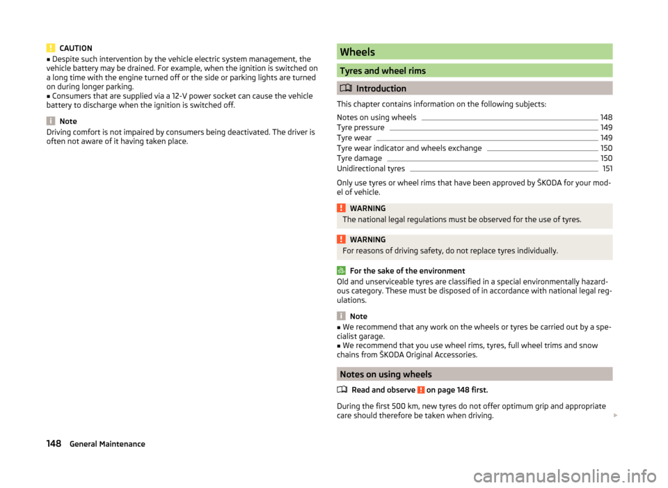 SKODA RAPID 2014 1.G Owners Manual CAUTION■Despite such intervention by the vehicle electric system management, the
vehicle battery may be drained. For example, when the ignition is switched on
a long time with the engine turned off SKODA RAPID 2014 1.G Owners Manual CAUTION■Despite such intervention by the vehicle electric system management, the
vehicle battery may be drained. For example, when the ignition is switched on
a long time with the engine turned off