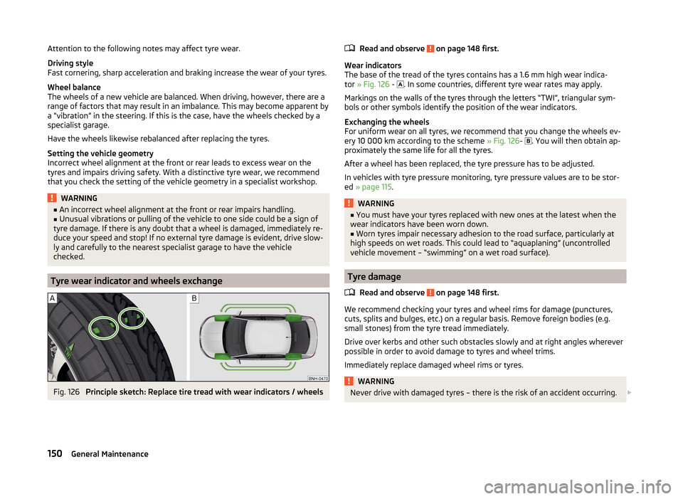 SKODA RAPID 2014 1.G Owners Manual Attention to the following notes may affect tyre wear.
Driving style
Fast cornering, sharp acceleration and braking increase the wear of your tyres.
Wheel balance
The wheels of a new vehicle are balan