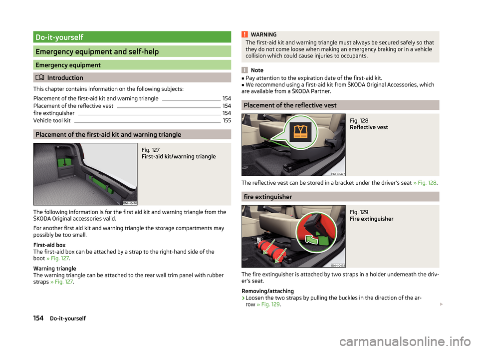 SKODA RAPID 2014 1.G Owners Manual Do-it-yourself
Emergency equipment and self-help
Emergency equipment
Introduction
This chapter contains information on the following subjects:
Placement of the first-aid kit and warning triangle
15