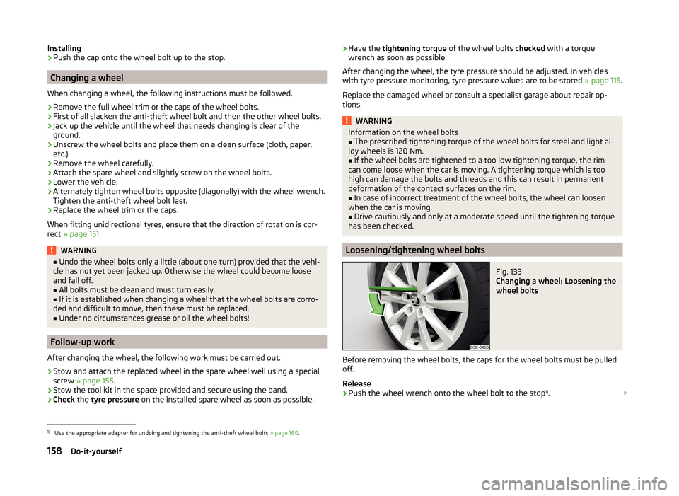 SKODA RAPID 2014 1.G Owners Manual Installing›Push the cap onto the wheel bolt up to the stop.
Changing a wheel
When changing a wheel, the following instructions must be followed.
›
Remove the full wheel trim or the caps of the whe