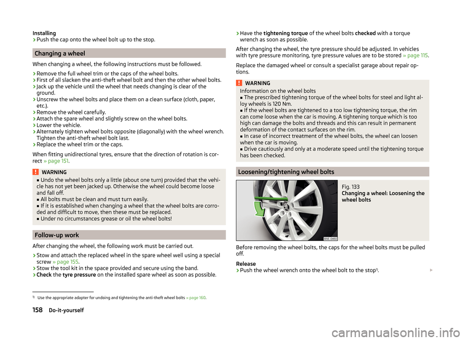 SKODA RAPID 2014 1.G Owners Manual Installing›Push the cap onto the wheel bolt up to the stop.
Changing a wheel
When changing a wheel, the following instructions must be followed.
›
Remove the full wheel trim or the caps of the whe SKODA RAPID 2014 1.G Owners Manual Installing›Push the cap onto the wheel bolt up to the stop.
Changing a wheel
When changing a wheel, the following instructions must be followed.
›
Remove the full wheel trim or the caps of the whe