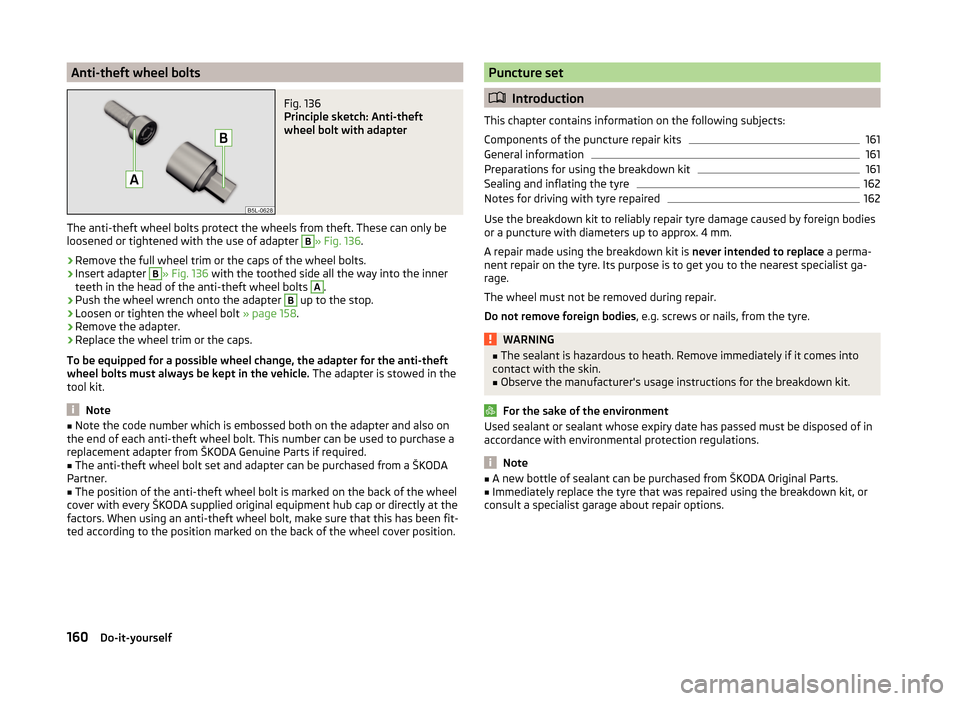SKODA RAPID 2014 1.G Owners Manual Anti-theft wheel boltsFig. 136
Principle sketch: Anti-theft
wheel bolt with adapter
The anti-theft wheel bolts protect the wheels from theft. These can only be
loosened or tightened with the use of a SKODA RAPID 2014 1.G Owners Manual Anti-theft wheel boltsFig. 136
Principle sketch: Anti-theft
wheel bolt with adapter
The anti-theft wheel bolts protect the wheels from theft. These can only be
loosened or tightened with the use of a