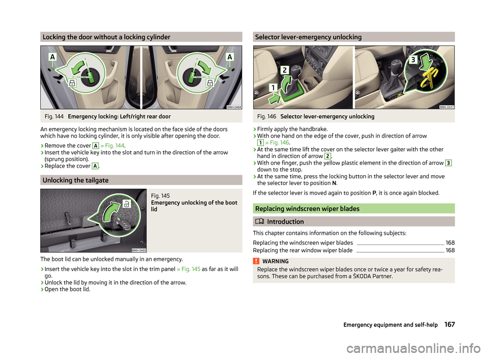SKODA RAPID 2014 1.G Owners Guide Locking the door without a locking cylinderFig. 144
Emergency locking: Left/right rear door
An emergency locking mechanism is located on the face side of the doors
which have no locking cylinder, it SKODA RAPID 2014 1.G Owners Guide Locking the door without a locking cylinderFig. 144
Emergency locking: Left/right rear door
An emergency locking mechanism is located on the face side of the doors
which have no locking cylinder, it