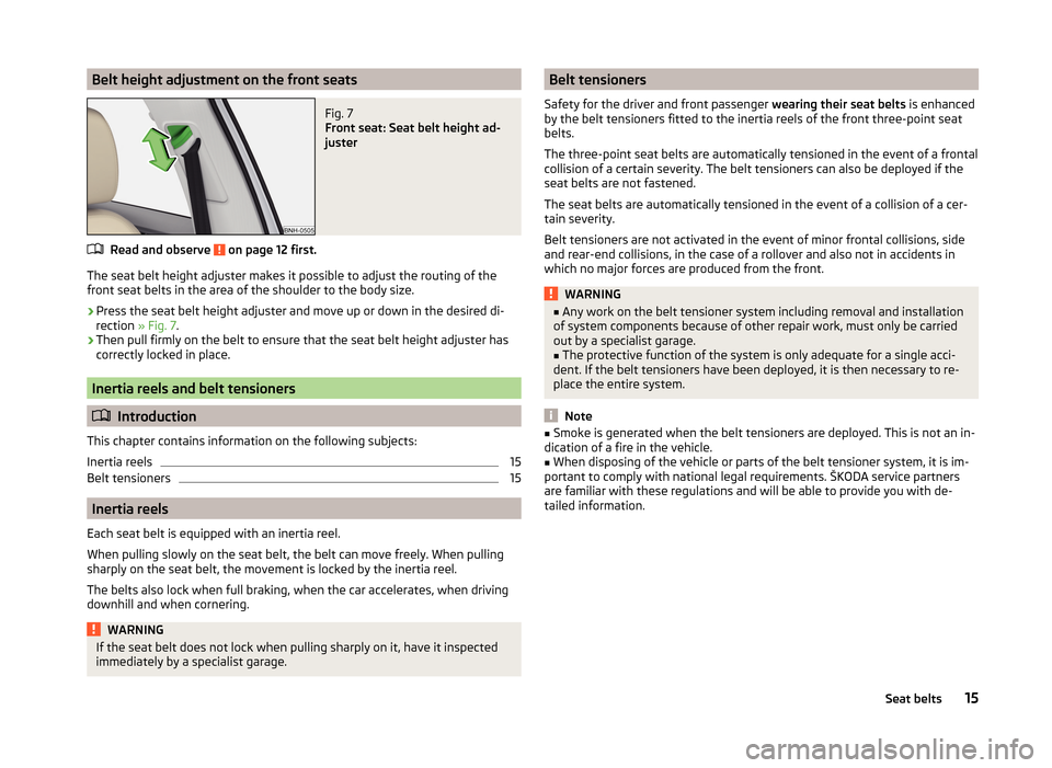 SKODA RAPID 2014 1.G User Guide Belt height adjustment on the front seatsFig. 7
Front seat: Seat belt height ad-
juster
Read and observe on page 12 first.
The seat belt height adjuster makes it possible to adjust the routing of th SKODA RAPID 2014 1.G User Guide Belt height adjustment on the front seatsFig. 7
Front seat: Seat belt height ad-
juster
Read and observe on page 12 first.
The seat belt height adjuster makes it possible to adjust the routing of th