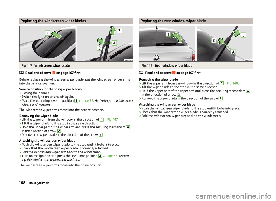 SKODA RAPID 2014 1.G Owners Manual Replacing the windscreen wiper bladesFig. 147
Windscreen wiper blade
Read and observe
on page 167 first.
Before replacing the windscreen wiper blade, put the windscreen wiper arms
into the service SKODA RAPID 2014 1.G Owners Manual Replacing the windscreen wiper bladesFig. 147
Windscreen wiper blade
Read and observe
on page 167 first.
Before replacing the windscreen wiper blade, put the windscreen wiper arms
into the service