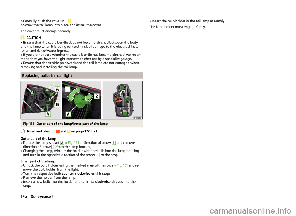 SKODA RAPID 2014 1.G Owners Manual ›Carefully push the cover in
» .›Screw the tail lamp into place and install the cover.
The cover must engage securely.
CAUTION
■ Ensure that the cable bundle does not become pinched between th SKODA RAPID 2014 1.G Owners Manual ›Carefully push the cover in
» .›Screw the tail lamp into place and install the cover.
The cover must engage securely.
CAUTION
■ Ensure that the cable bundle does not become pinched between th