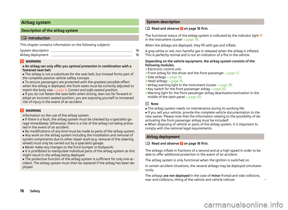 SKODA RAPID 2014 1.G Owners Manual Airbag system
Description of the airbag system
Introduction
This chapter contains information on the following subjects:
System description
16
Airbag deployment
16WARNING■ An airbag can only offe